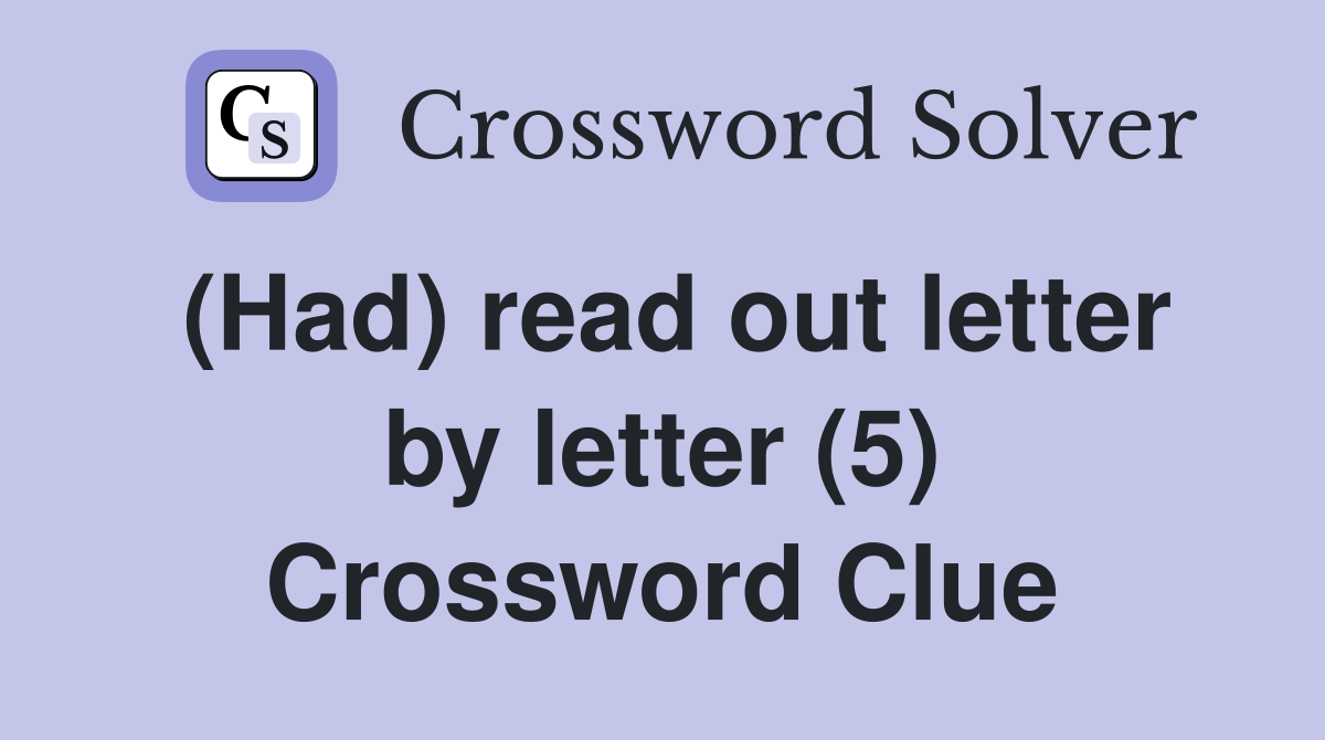 (Had) read out letter by letter (5) Crossword Clue Answers